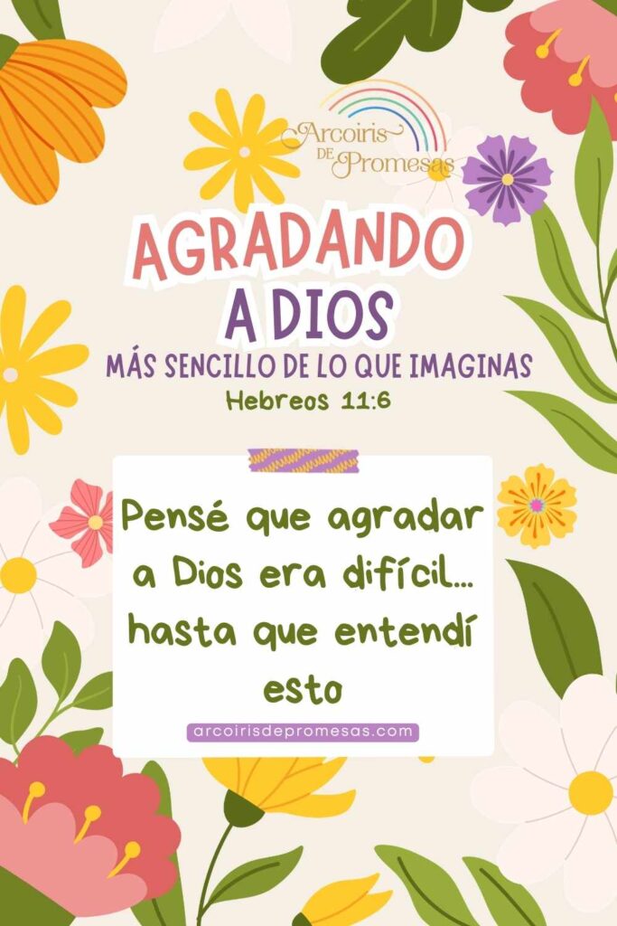 agradando a Dios más sencillo de lo que imaginas mensaje de aliento para mujeres cristianas