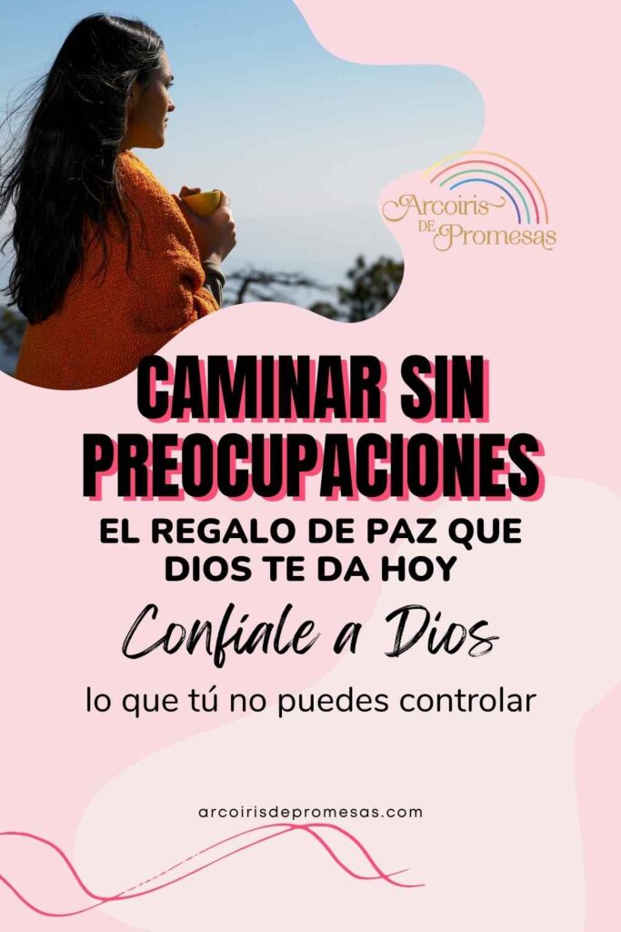 caminar sin preocupaciones el regalo de paz que Dios te da hoy promesa de Dios para mujeres cristianas