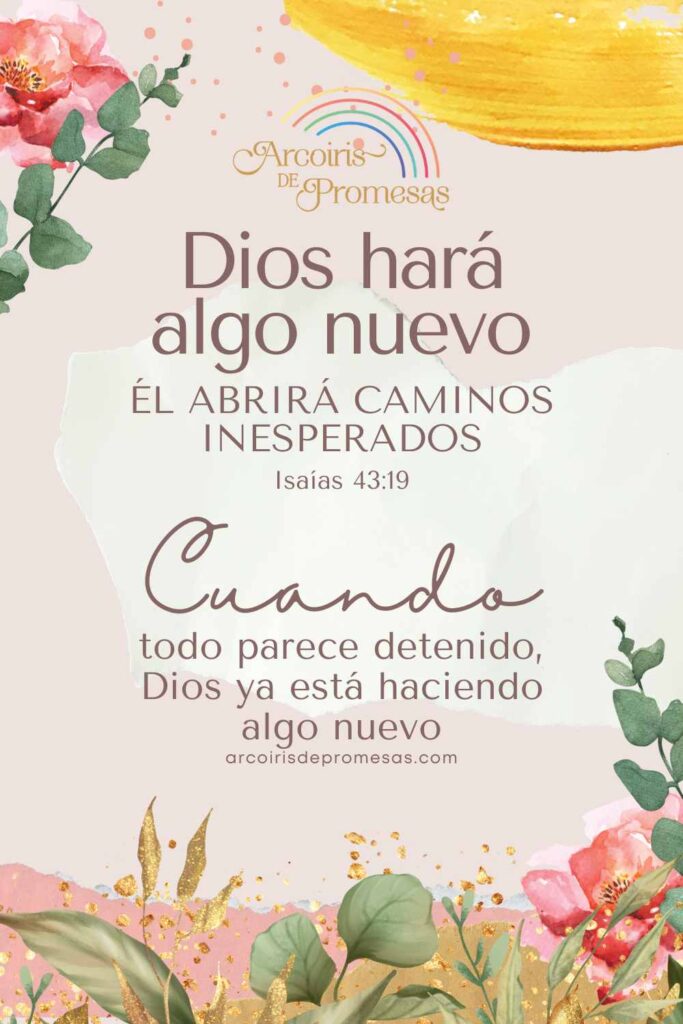 Dios hará algo nuevo Él abrirá caminos inesperados promesa de Dios para mujeres cristianas