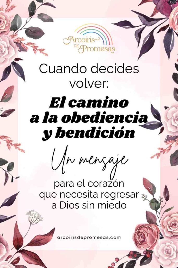 el camino a la obediencia y bendición cuando decides volver a Dios promesa de Dios para mujeres cristianas