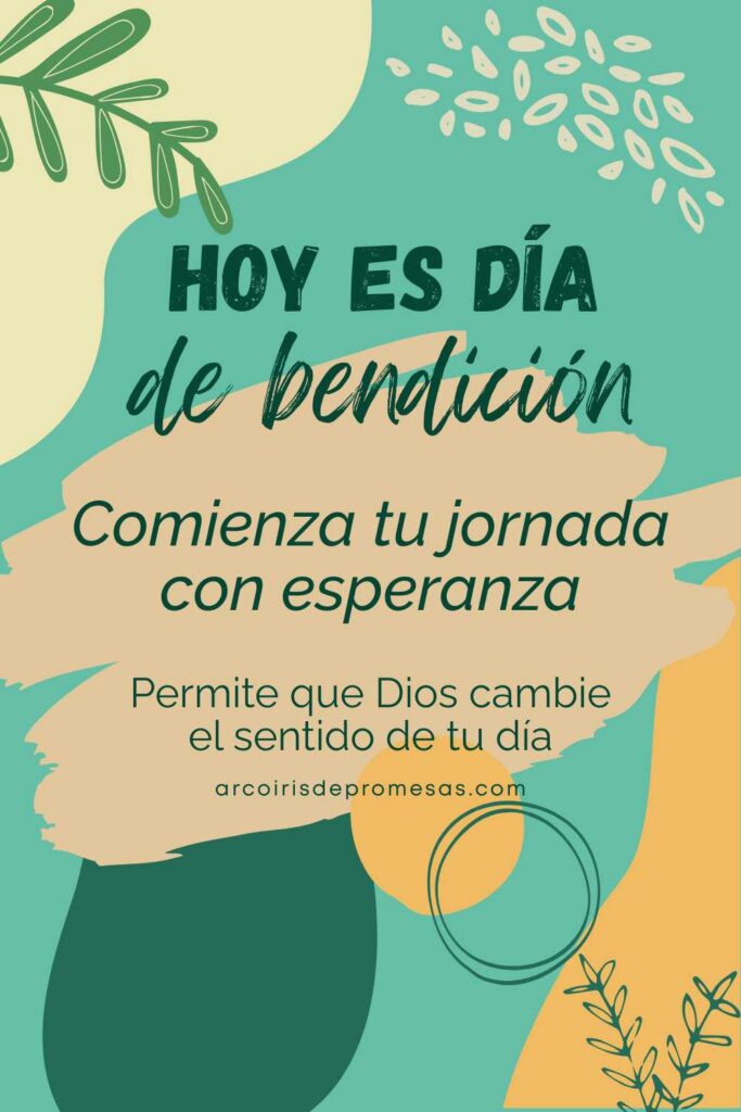 Hoy es día de bendición comienza tu jornada con esperanza mensaje de aliento para mujeres cristianas