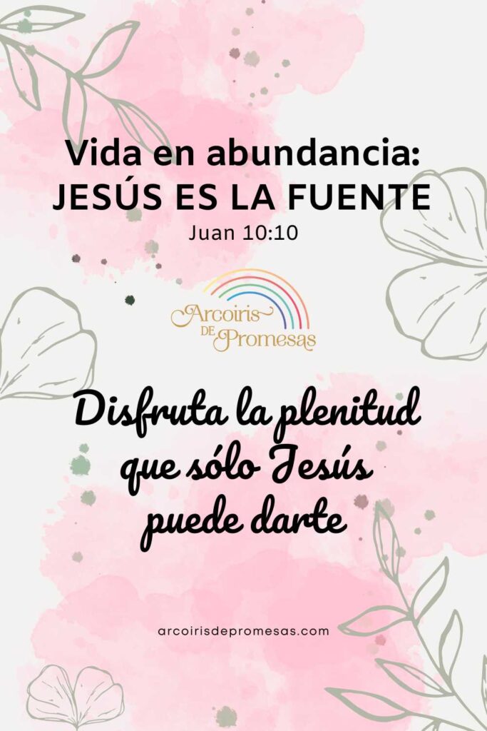 vida en abundancia Jesús es la fuente promesa de Dios para mujeres cristianas