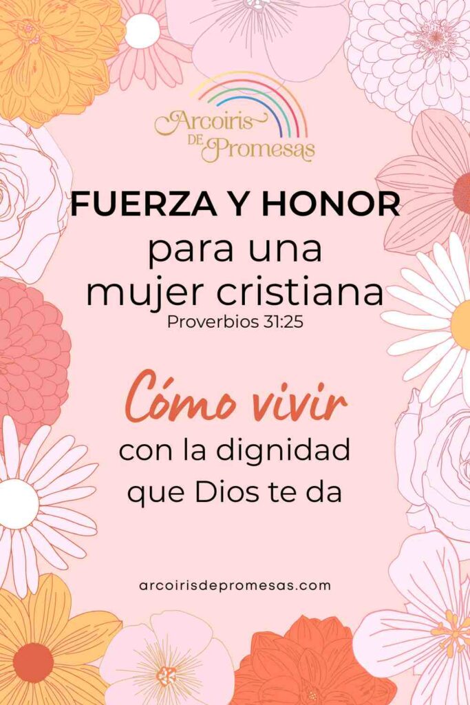 fuerza y honor de una mujer mensaje de aliento para mujeres cristianas
