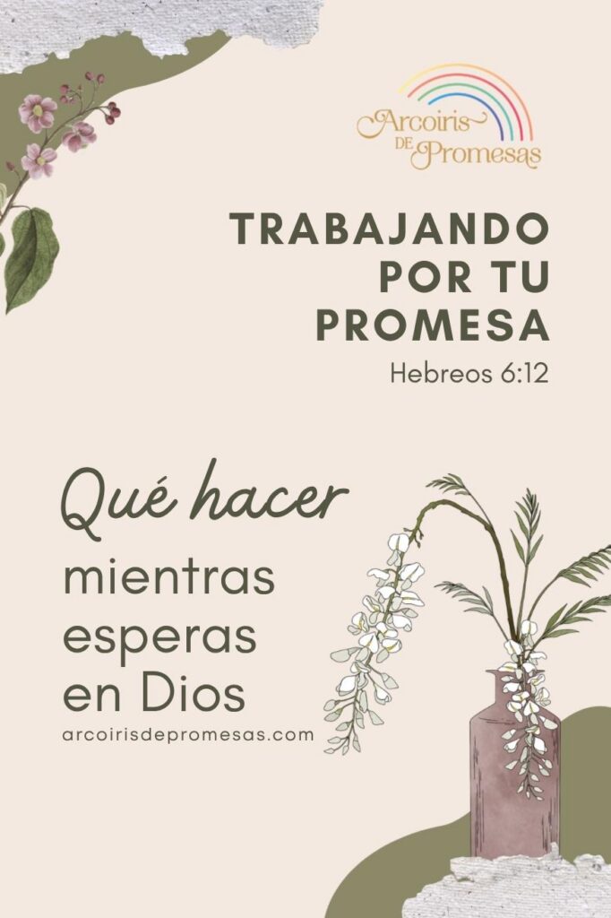trabajando por tu promesa qué hacer mientras esperas en Dios mensaje de aliento para mujeres cristianas