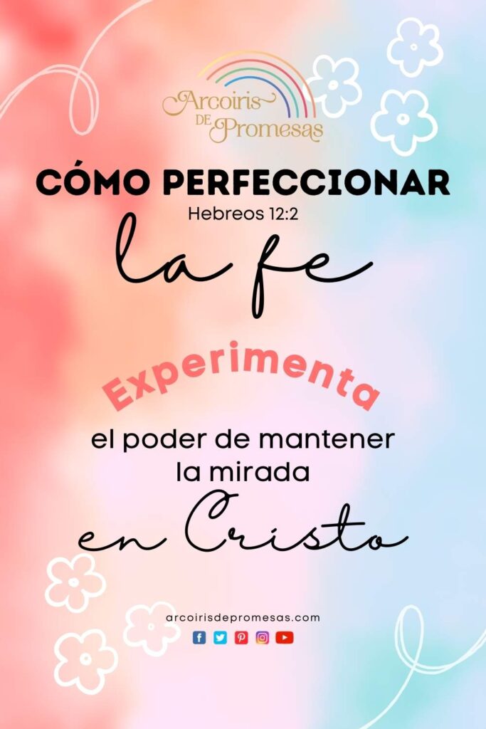 como perfeccionar la fe mirando a jesús mensaje de aliento para mujeres cristianas