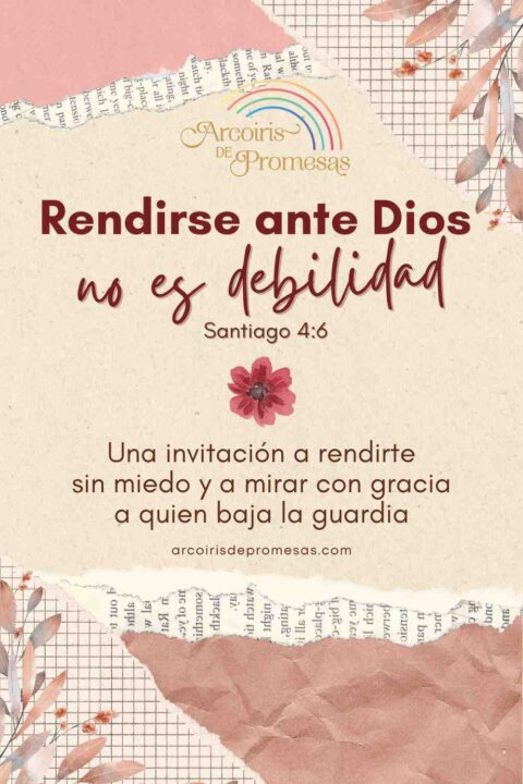 Rendirse ante Dios no es debilidad, es sabiduría - Arcoiris de Promesas
