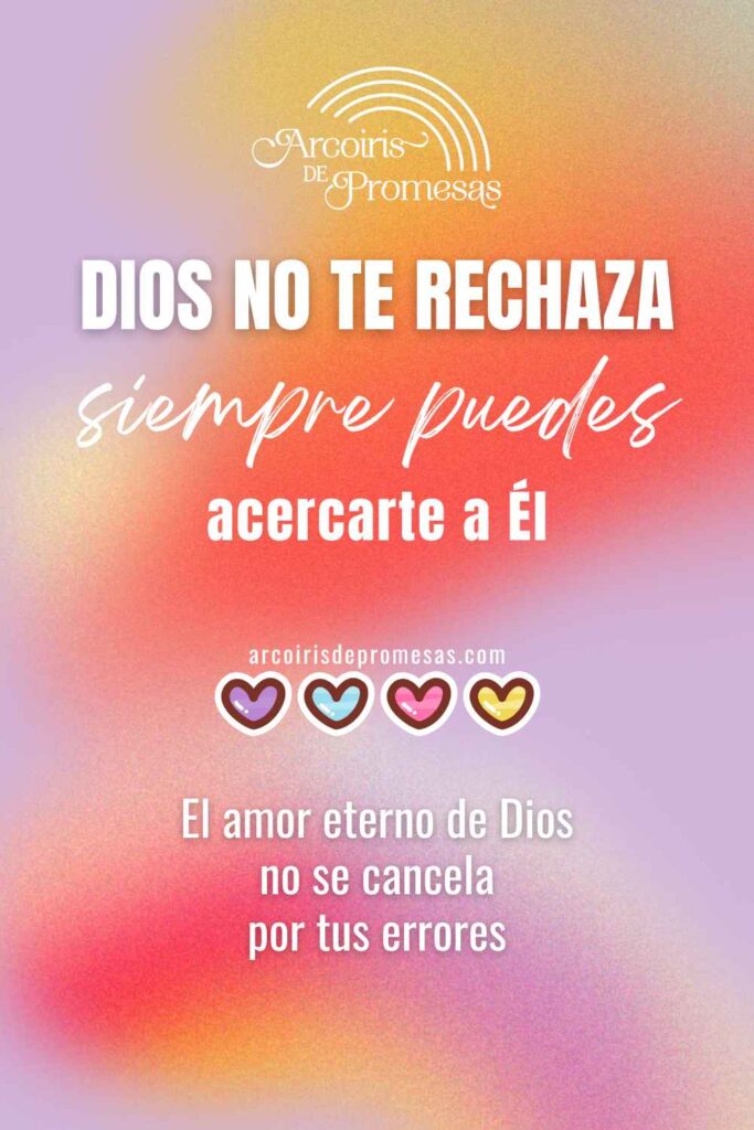 dios no te rechaza siempre puedes acercarte a él mensaje de aliento para mujeres cristianas