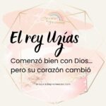historia bíblica de Uzías comenzar bien no garantiza terminar bien historias bíblicas para mujeres cristianas