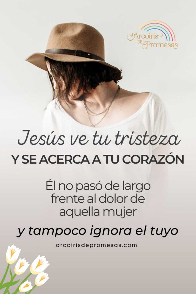Dios ve tu tristeza y se acerca a tu corazón mensaje de aliento para mujeres cristianas